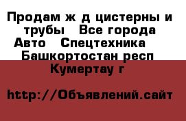 Продам ж/д цистерны и трубы - Все города Авто » Спецтехника   . Башкортостан респ.,Кумертау г.